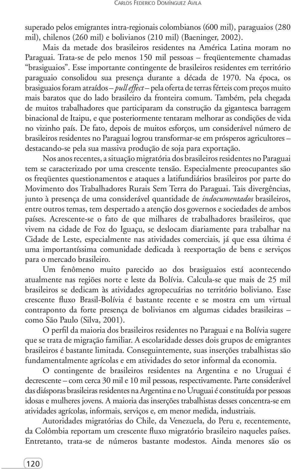 Esse importante contingente de brasileiros residentes em território paraguaio consolidou sua presença durante a década de 1970.