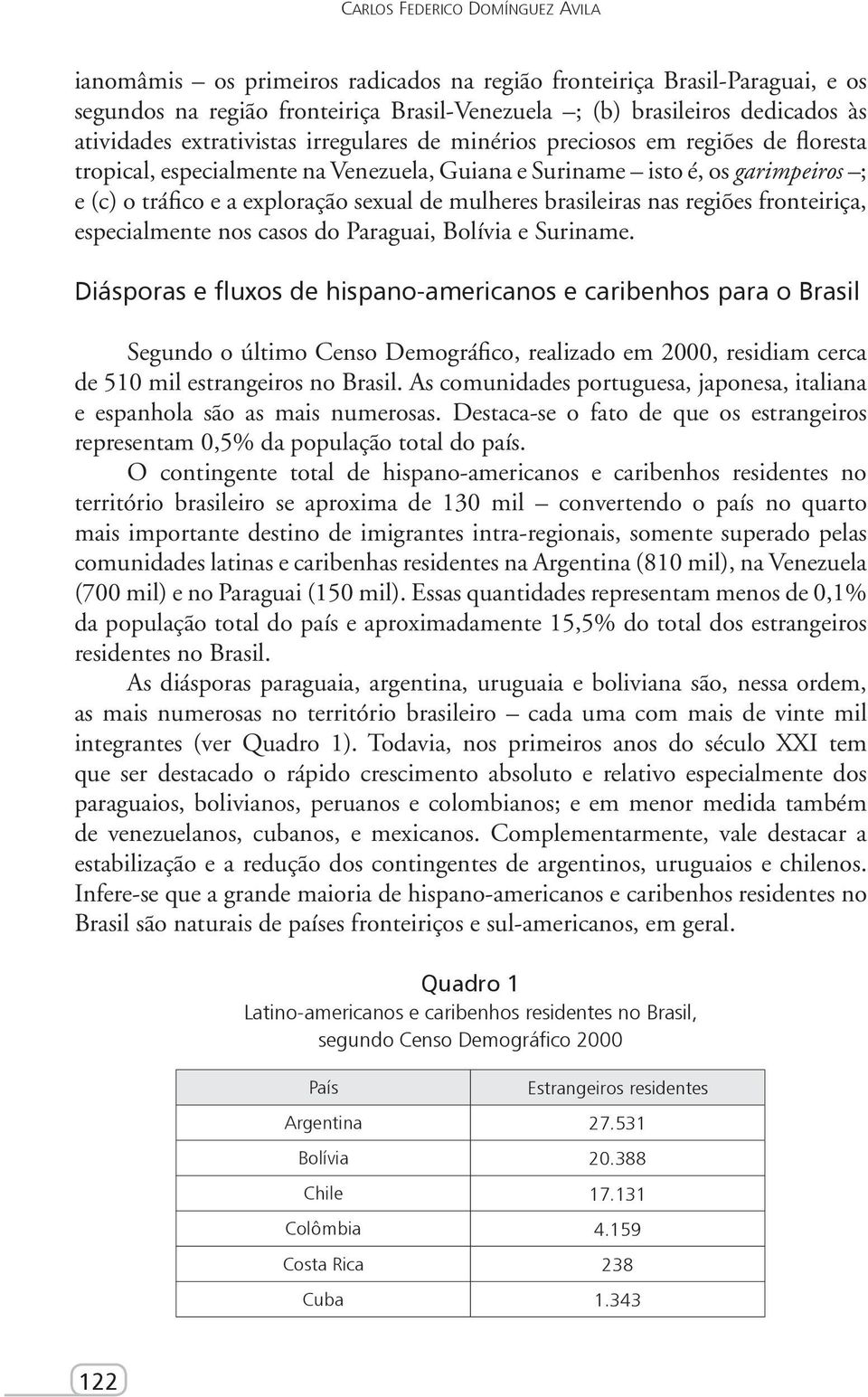 mulheres brasileiras nas regiões fronteiriça, especialmente nos casos do Paraguai, Bolívia e Suriname.