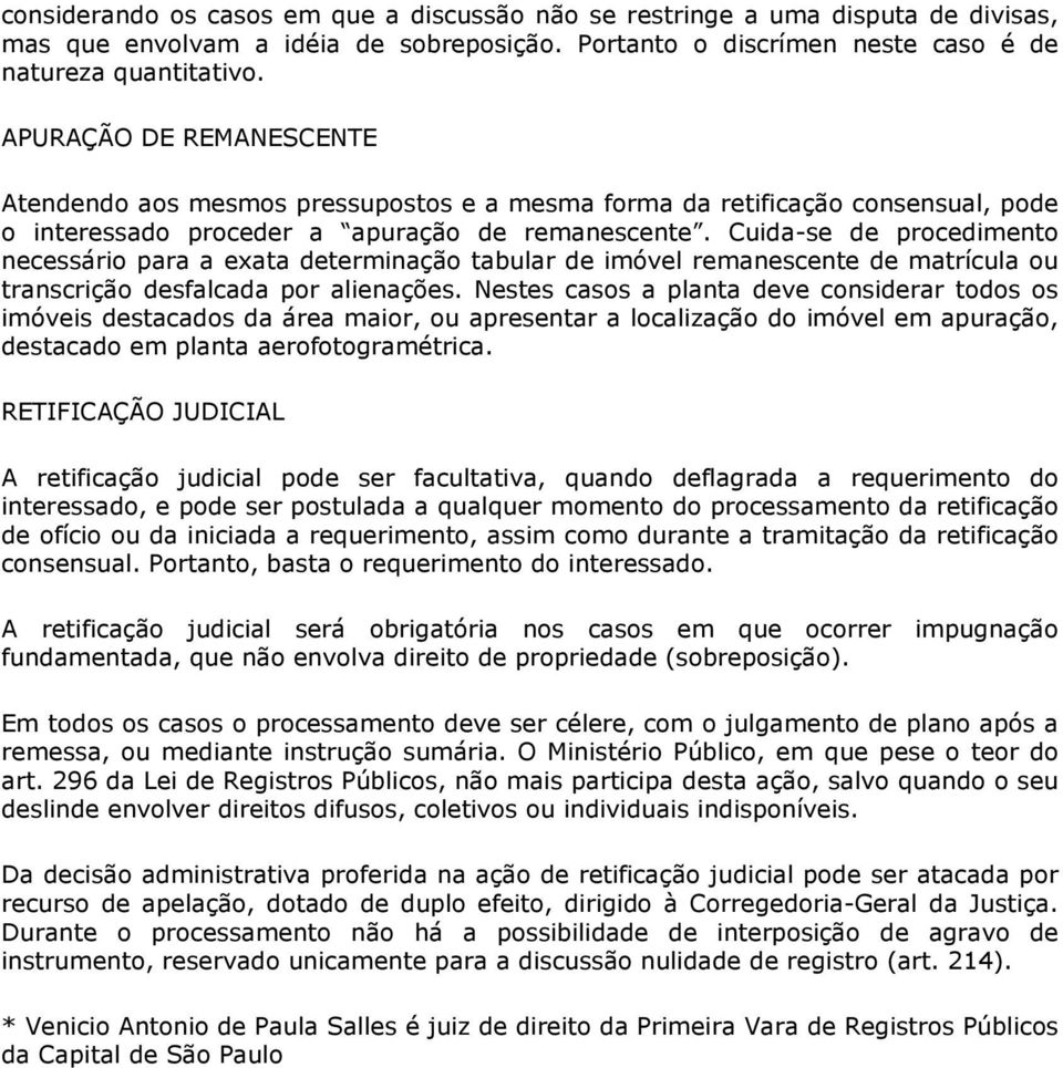 Cuida-se de procedimento necessário para a exata determinação tabular de imóvel remanescente de matrícula ou transcrição desfalcada por alienações.