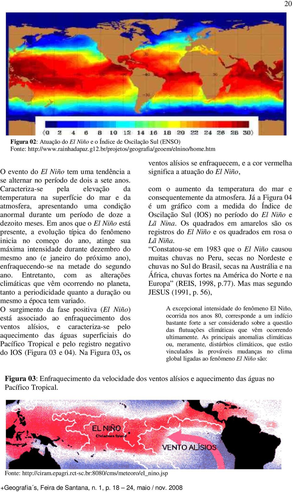 Caracteriza-se pela elevação da temperatura na superfície do mar e da atmosfera, apresentando uma condição anormal durante um período de doze a dezoito meses.