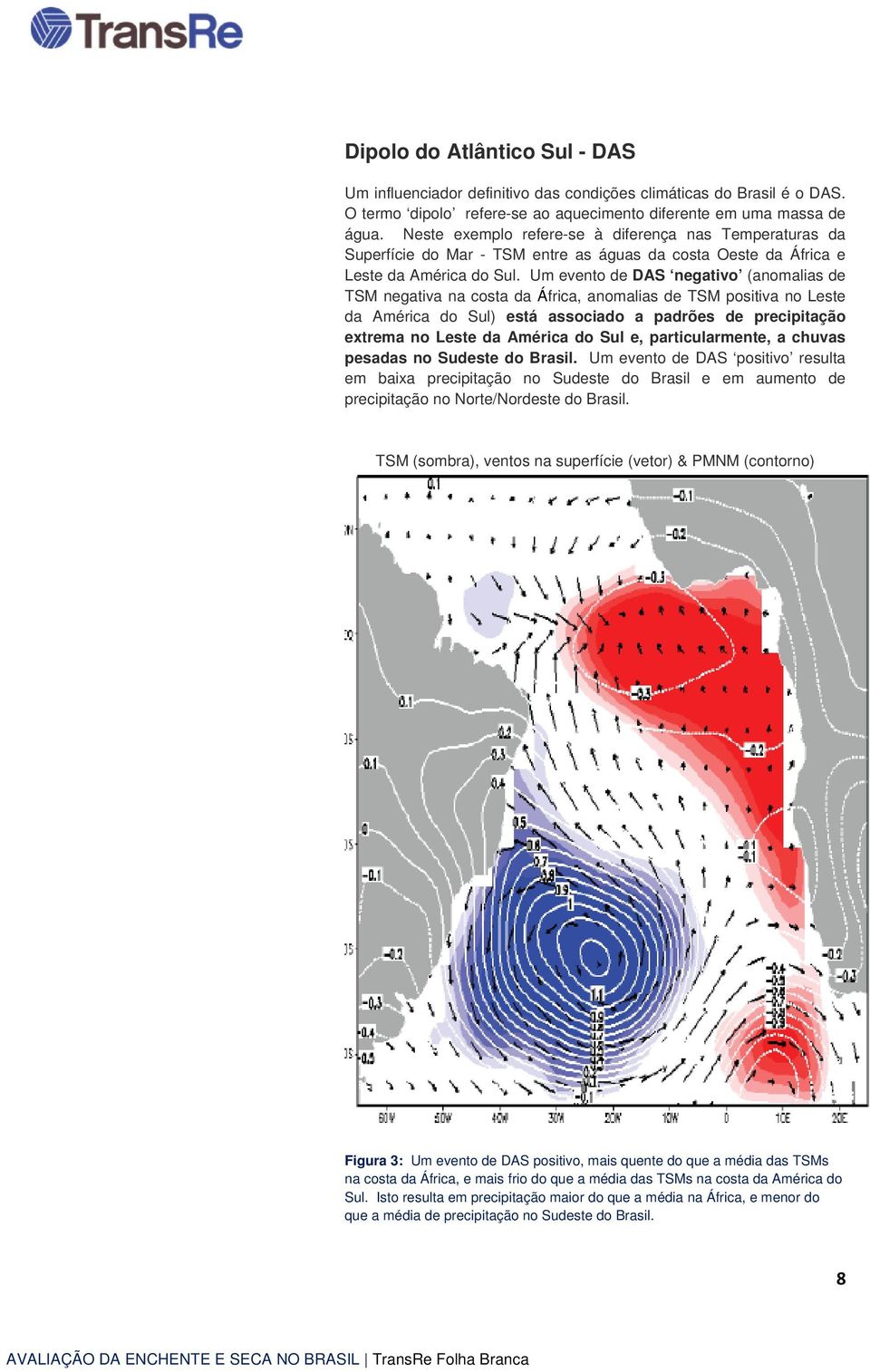 Um evento de DAS negativo (anomalias de TSM negativa na costa da África, anomalias de TSM positiva no Leste da América do Sul) está associado a padrões de precipitação extrema no Leste da América do