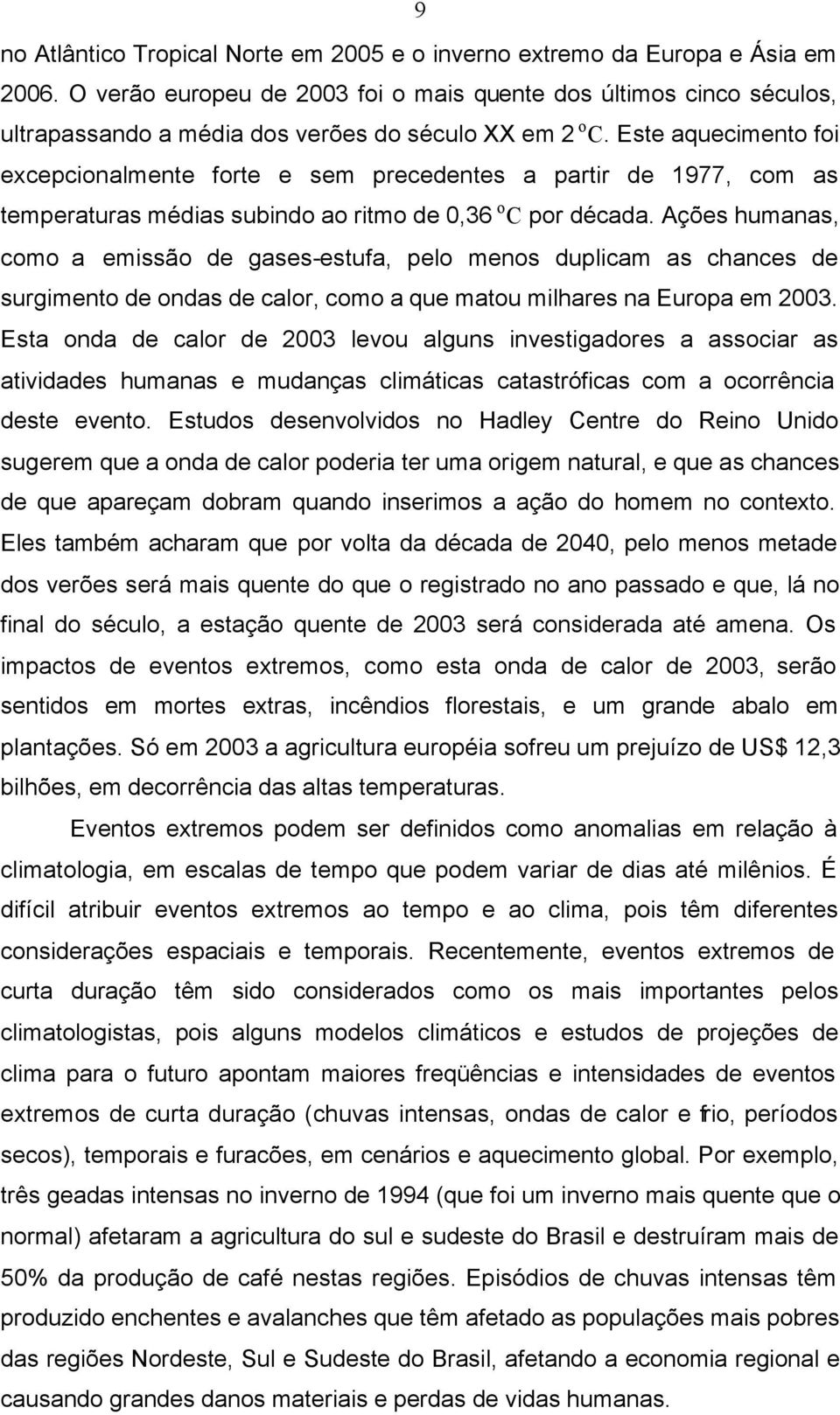 Este aquecimento foi excepcionalmente forte e sem precedentes a partir de 1977, com as temperaturas médias subindo ao ritmo de 0,36 o C por década.