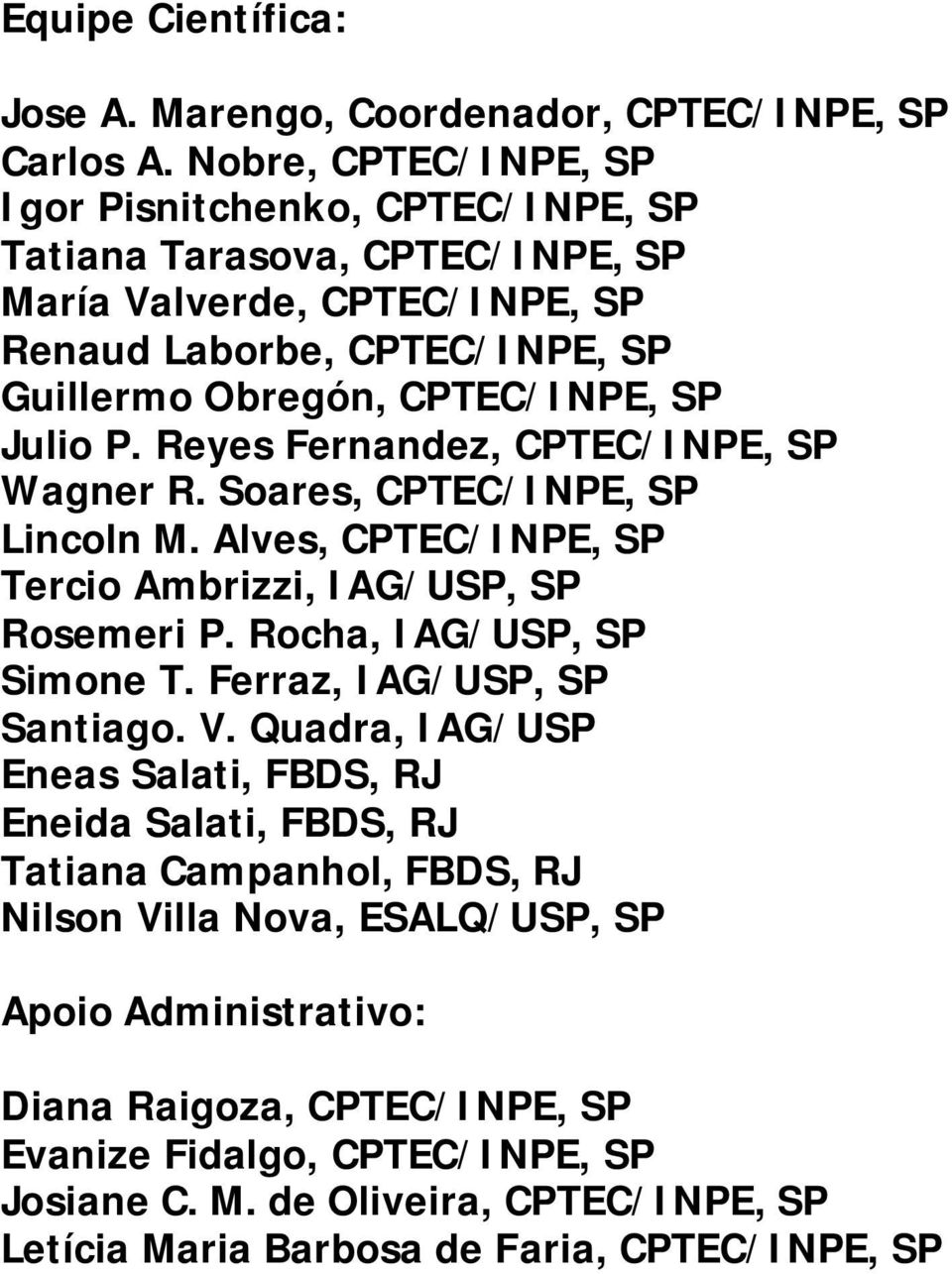 P. Reyes Fernandez, CPTEC/INPE, SP Wagner R. Soares, CPTEC/INPE, SP Lincoln M. Alves, CPTEC/INPE, SP Tercio Ambrizzi, IAG/USP, SP Rosemeri P. Rocha, IAG/USP, SP Simone T.
