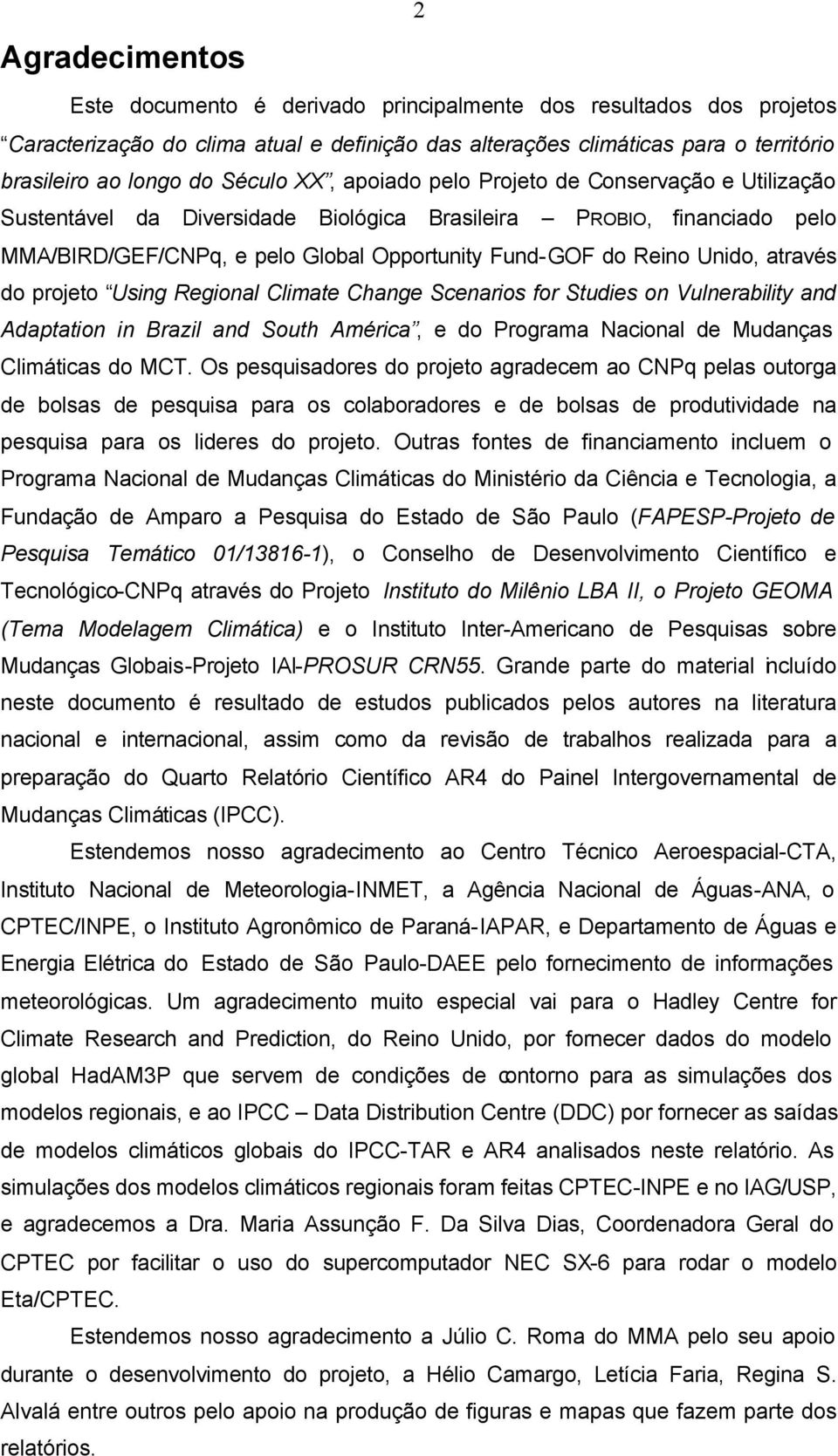 Unido, através do projeto Using Regional Climate Change Scenarios for Studies on Vulnerability and Adaptation in Brazil and South América, e do Programa Nacional de Mudanças Climáticas do MCT.