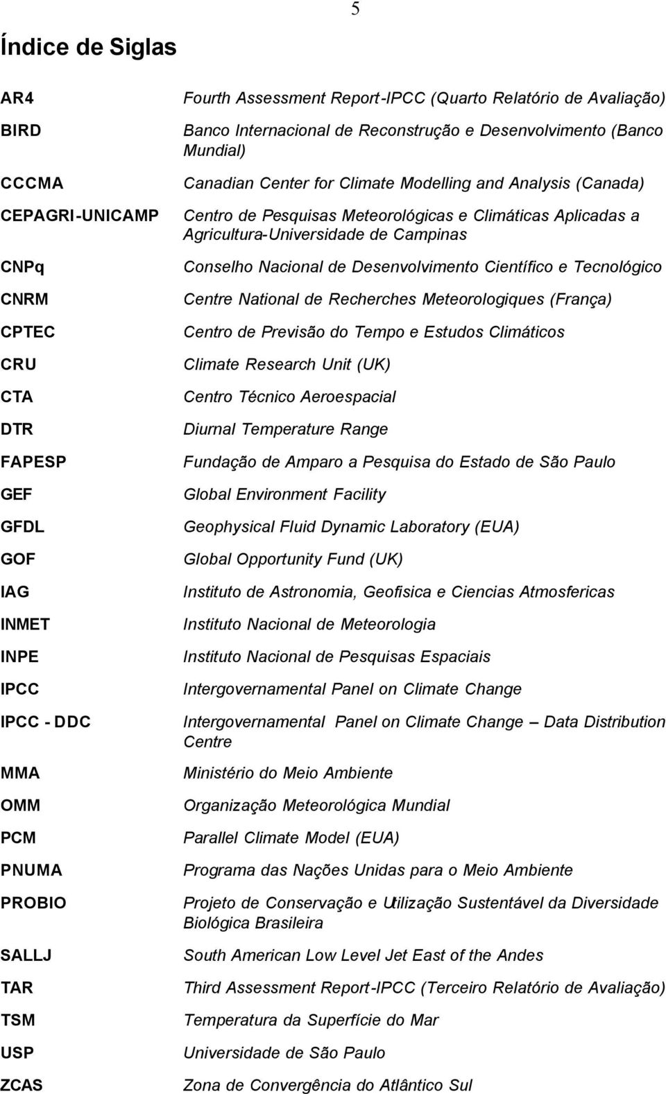 Meteorológicas e Climáticas Aplicadas a Agricultura-Universidade de Campinas Conselho Nacional de Desenvolvimento Científico e Tecnológico Centre National de Recherches Meteorologiques (França)