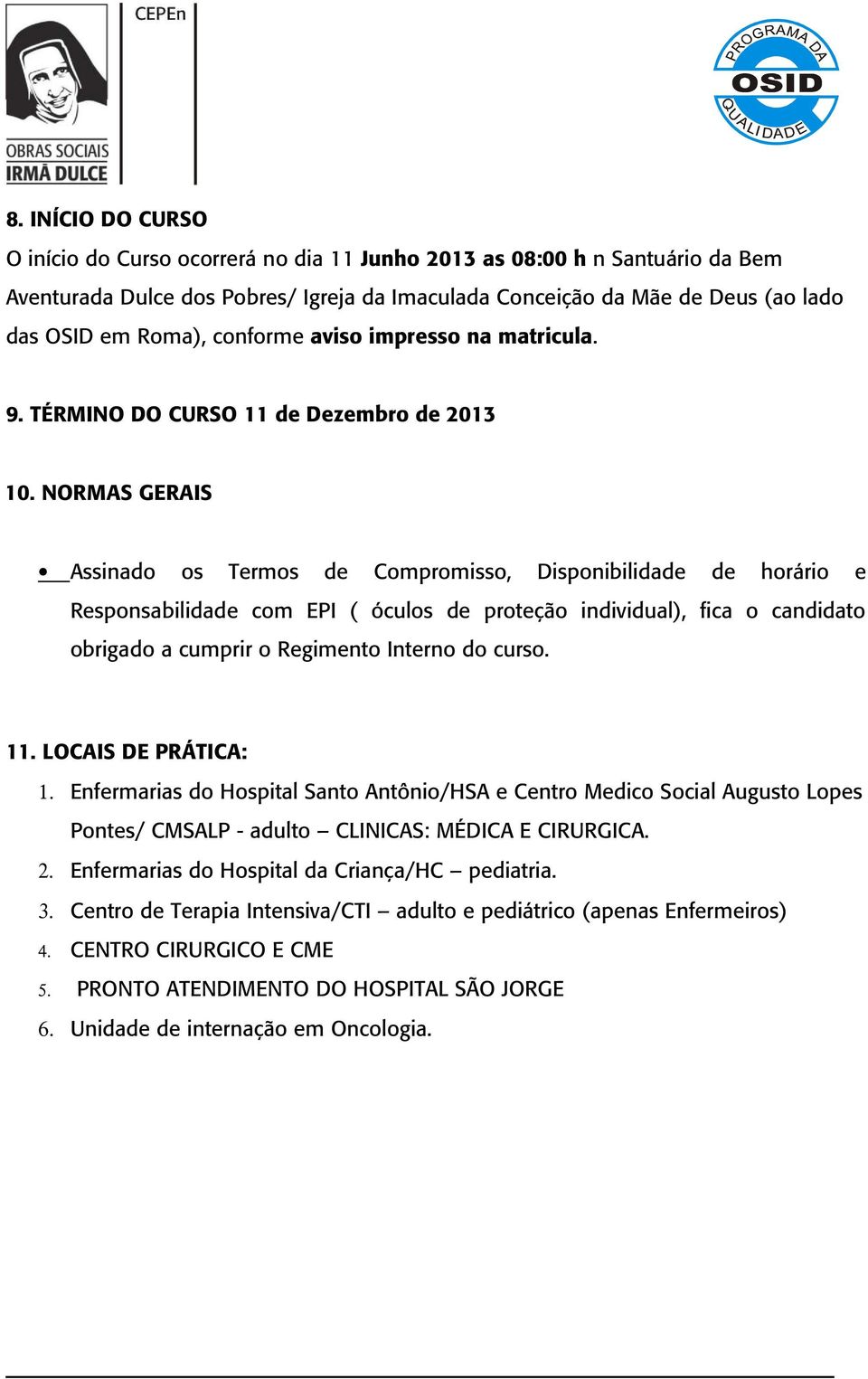 NORMAS GERAIS Assinado os Termos de Compromisso, Disponibilidade de horário e Responsabilidade com EPI ( óculos de proteção individual), fica o candidato obrigado a cumprir o Regimento Interno do