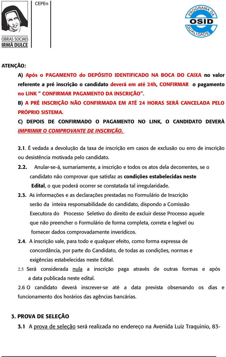 É vedada a devolução da taxa de inscrição em casos de exclusão ou erro de inscrição ou desistência motivada pelo candidato. 2.