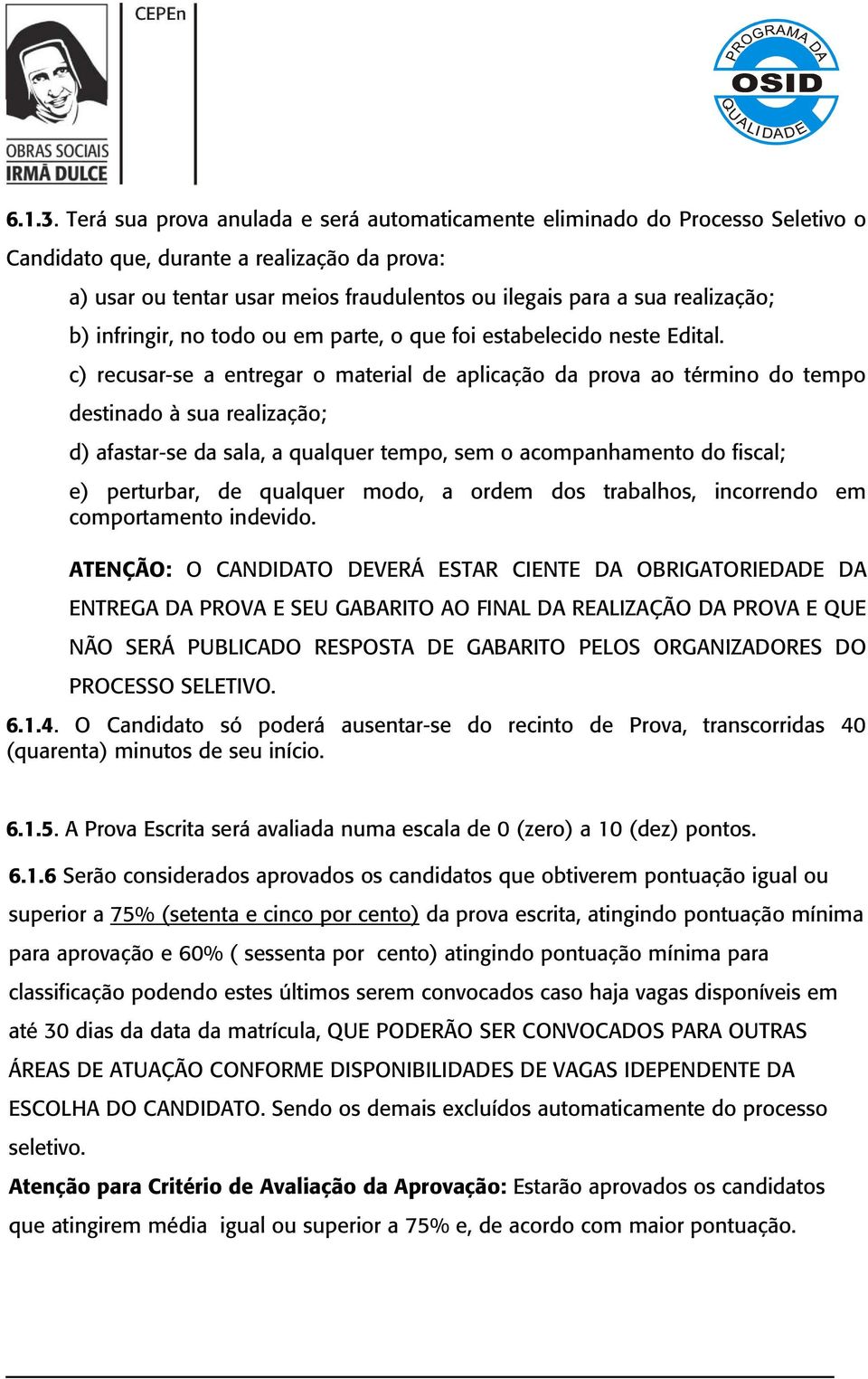 realização; b) infringir, no todo ou em parte, o que foi estabelecido neste Edital.