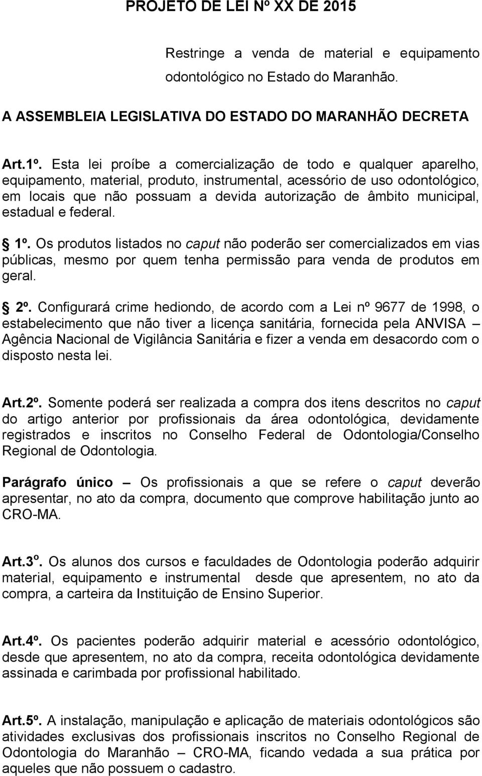 municipal, estadual e federal. 1º. Os produtos listados no caput não poderão ser comercializados em vias públicas, mesmo por quem tenha permissão para venda de produtos em geral. 2º.