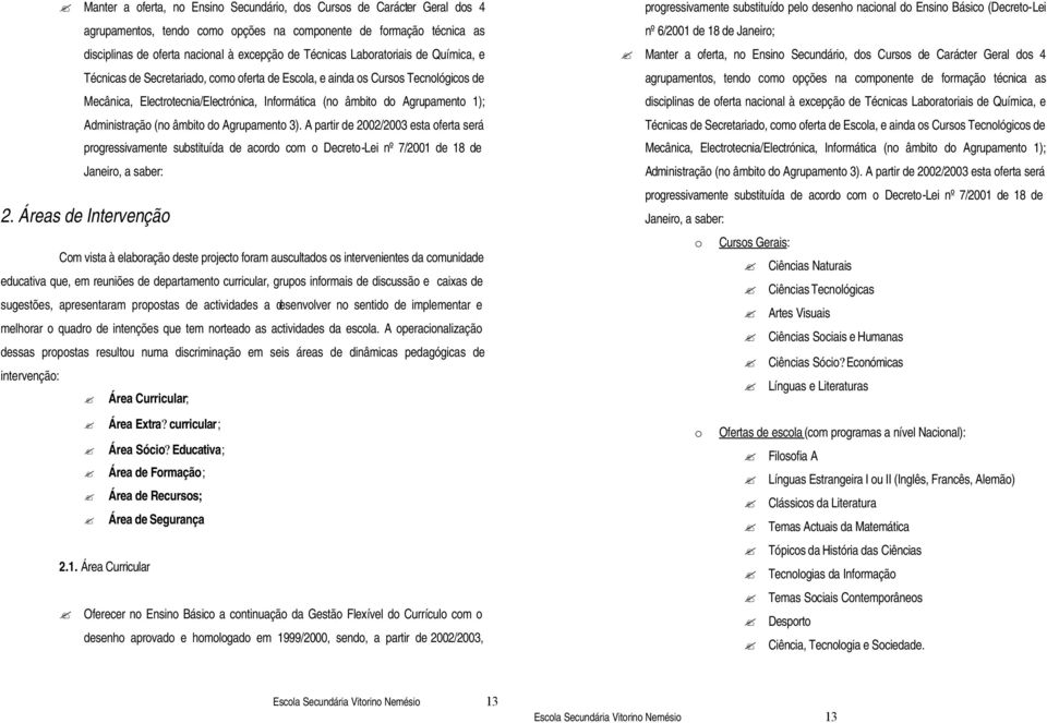 Administração (no âmbito do Agrupamento 3). A partir de 2002/2003 esta oferta será progressivamente substituída de acordo com o Decreto-Lei nº 7/2001 de 18 de Janeiro, a saber: 2.