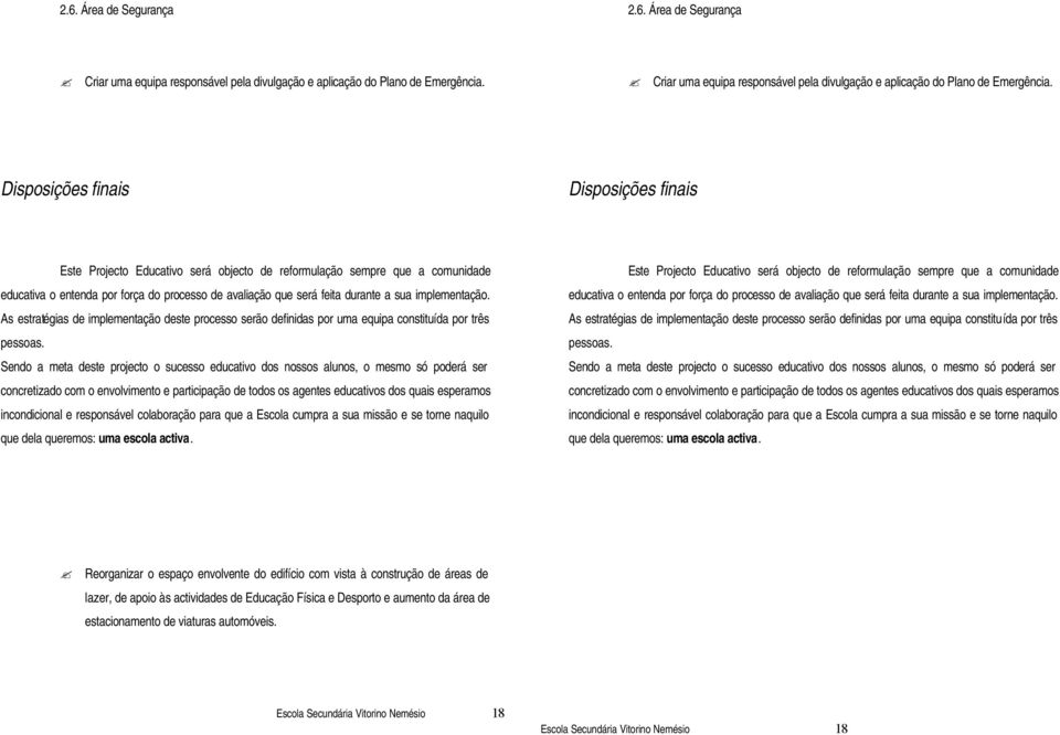 Disposições finais Disposições finais Este Projecto Educativo será objecto de reformulação sempre que a comunidade educativa o entenda por força do processo de avaliação que será feita durante a sua