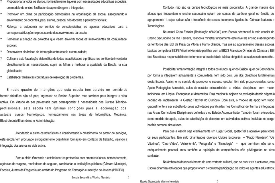 Reforçar a autonomia no sentido de consciencializar os agentes educativos para a corresponsabilização no processo de desenvolvimento da escola;?