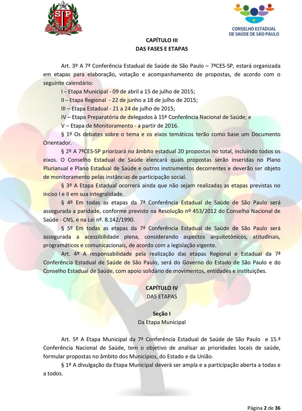 - 09 de abril a 15 de julho de 2015; II Etapa Regional - 22 de junho a 18 de julho de 2015; III Etapa Estadual - 21 a 24 de julho de 2015; IV Etapa Preparatória de delegados à 15ª Conferência