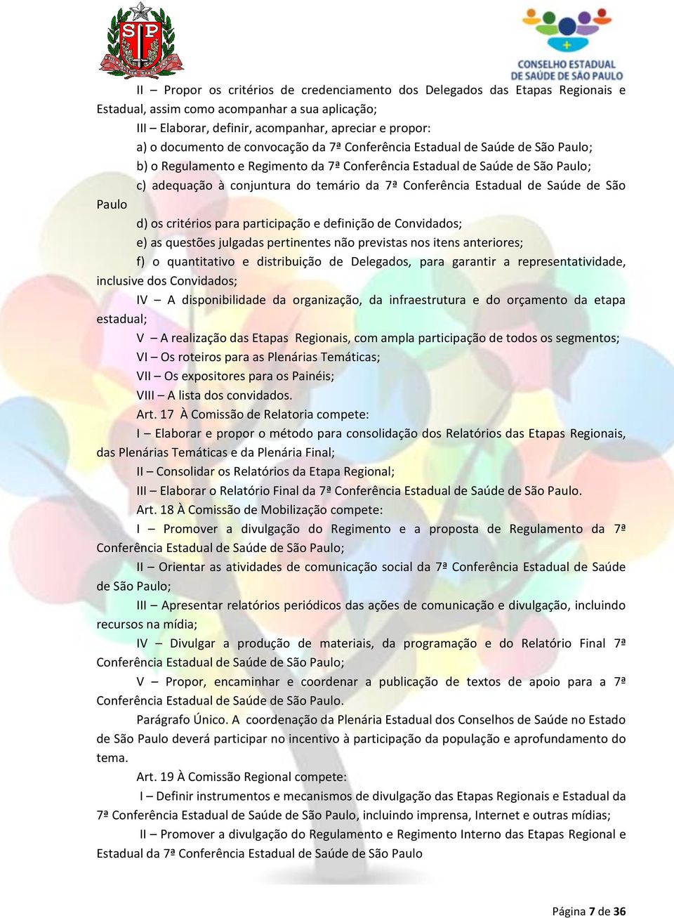 Estadual de Saúde de São Paulo d) os critérios para participação e definição de Convidados; e) as questões julgadas pertinentes não previstas nos itens anteriores; f) o quantitativo e distribuição de