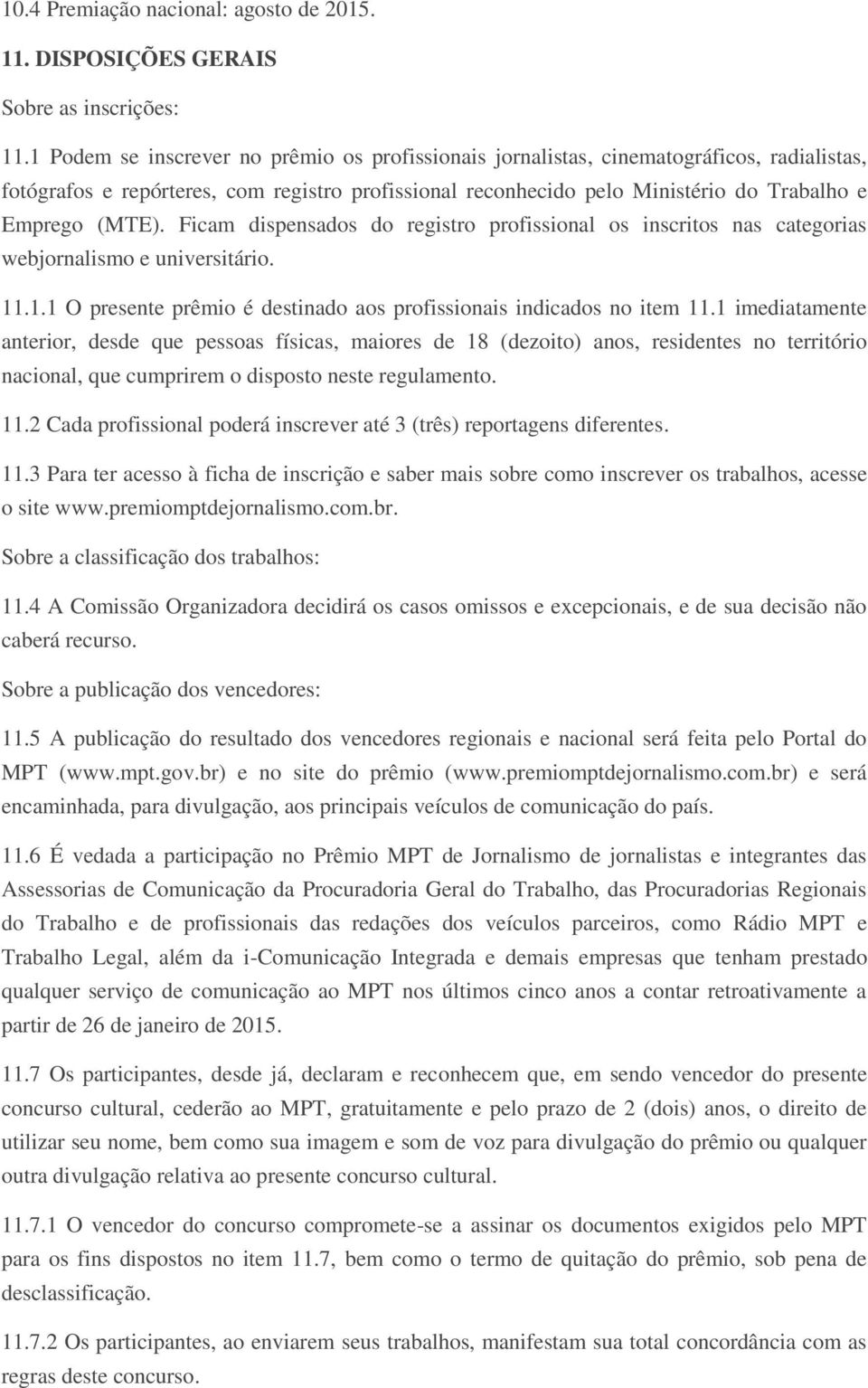 Ficam dispensados do registro profissional os inscritos nas categorias webjornalismo e universitário. 11.1.1 O presente prêmio é destinado aos profissionais indicados no item 11.