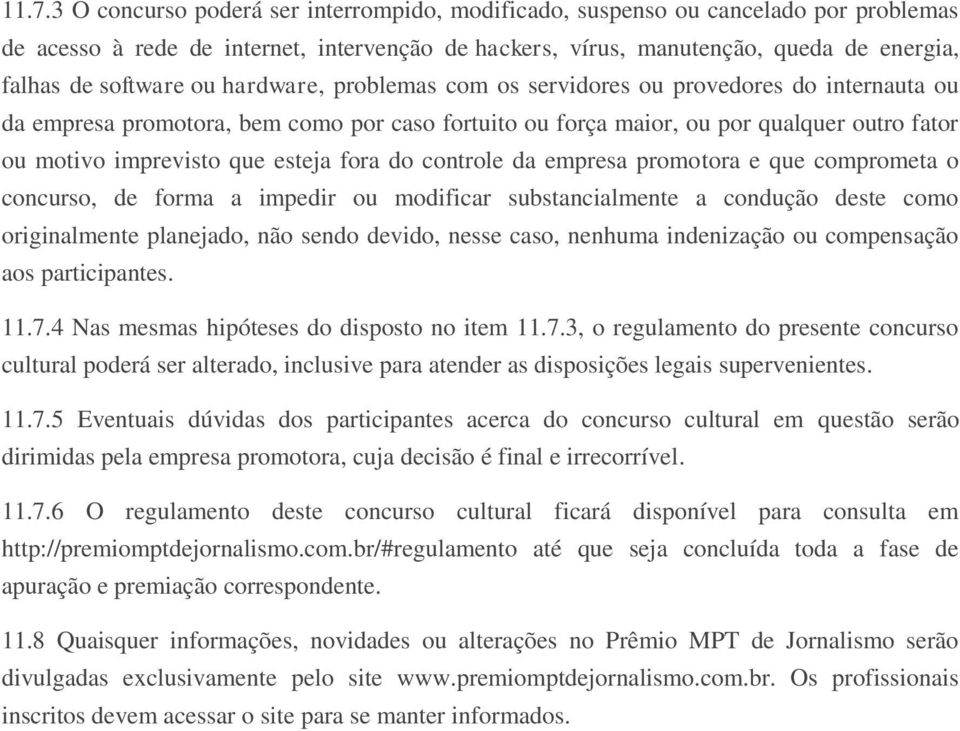 esteja fora do controle da empresa promotora e que comprometa o concurso, de forma a impedir ou modificar substancialmente a condução deste como originalmente planejado, não sendo devido, nesse caso,