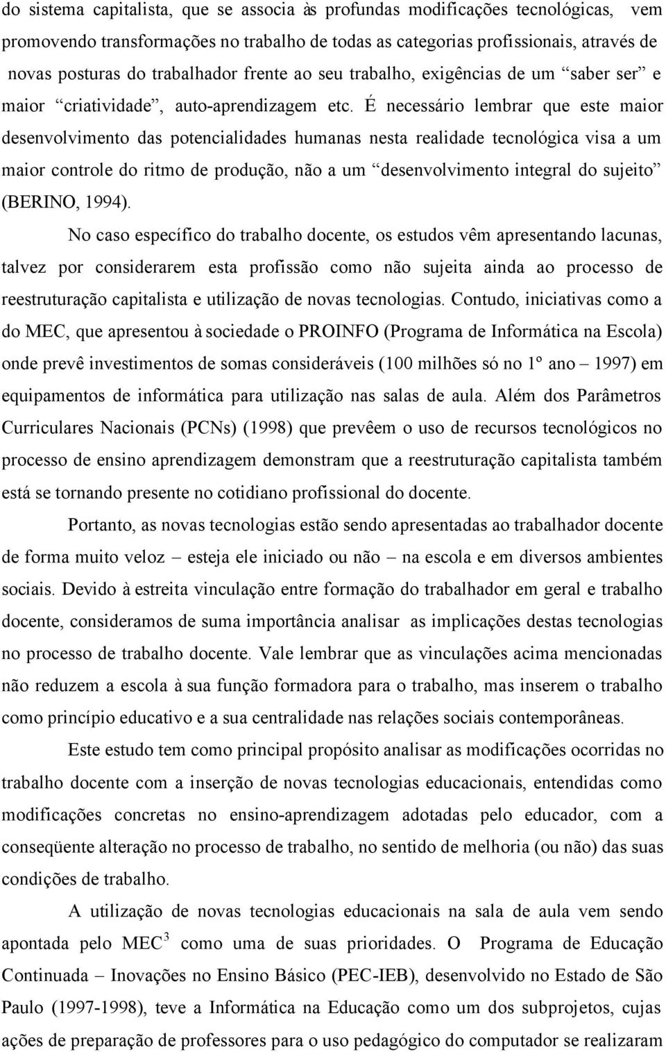 É necessário lembrar que este maior desenvolvimento das potencialidades humanas nesta realidade tecnológica visa a um maior controle do ritmo de produção, não a um desenvolvimento integral do sujeito