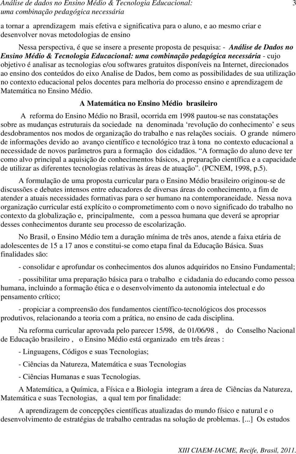 Analise de Dados, bem como as possibilidades de sua utilização no contexto educacional pelos docentes para melhoria do processo ensino e aprendizagem de Matemática no Ensino Médio.