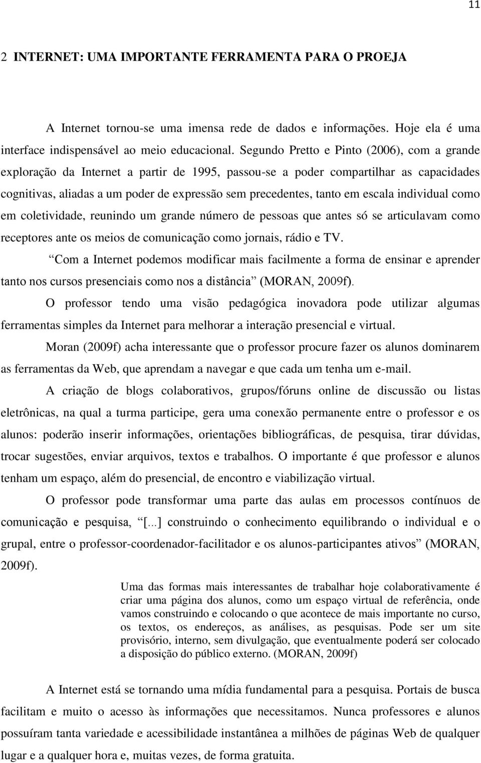 em escala individual como em coletividade, reunindo um grande número de pessoas que antes só se articulavam como receptores ante os meios de comunicação como jornais, rádio e TV.