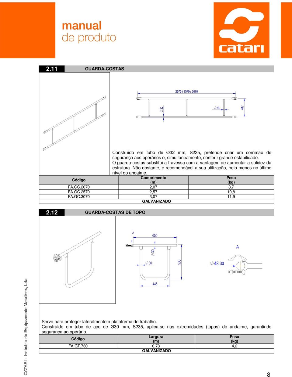 Não obstante, é recomendável a sua utilização, pelo menos no último nível do andaime. Comprimento FA.GC.2070 2,07 8,7 FA.GC.2570 2,57 10,8 FA.GC.3070 3,07 11,9 GALVANIZADO 2.