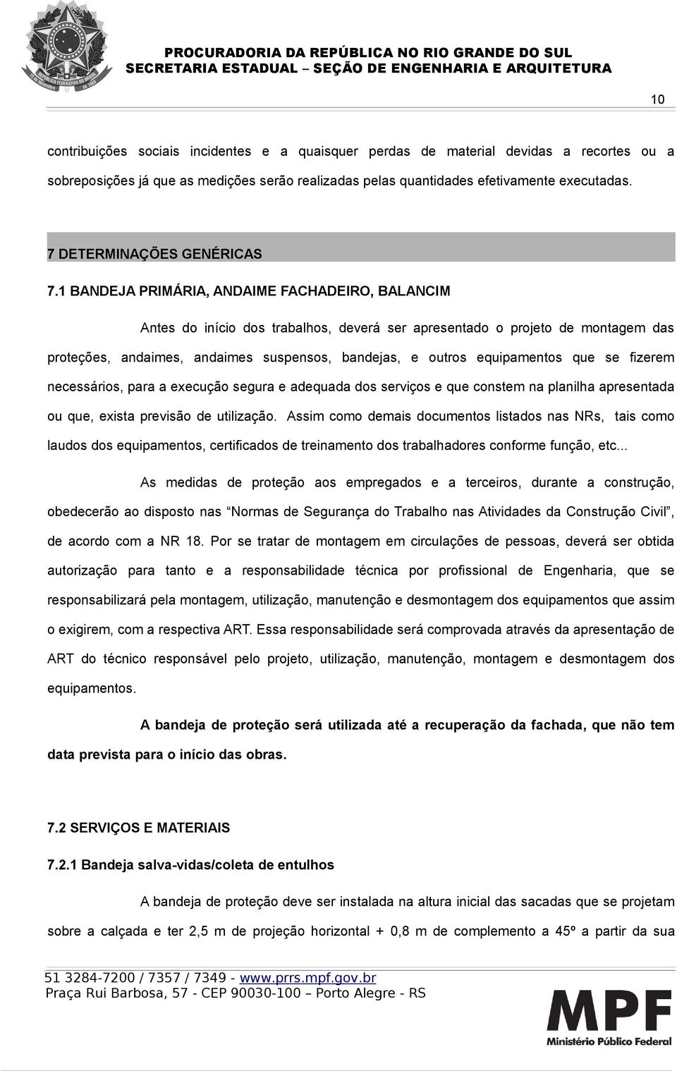 1 BANDEJA PRIMÁRIA, ANDAIME FACHADEIRO, BALANCIM Antes do início dos trabalhos, deverá ser apresentado o projeto de montagem das proteções, andaimes, andaimes suspensos, bandejas, e outros