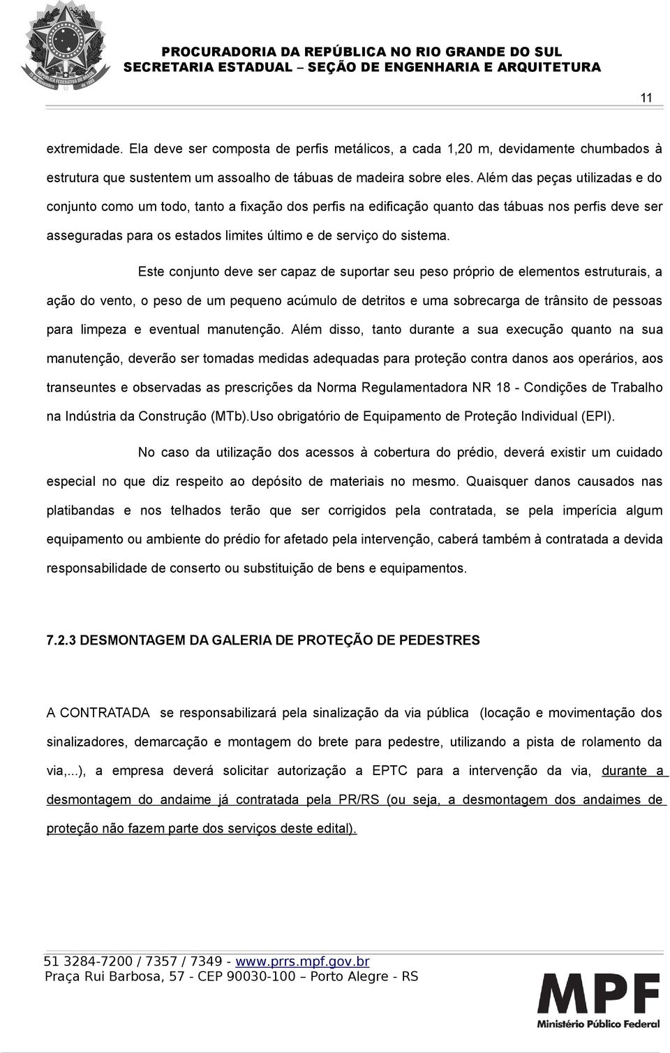 Este conjunto deve ser capaz de suportar seu peso próprio de elementos estruturais, a ação do vento, o peso de um pequeno acúmulo de detritos e uma sobrecarga de trânsito de pessoas para limpeza e