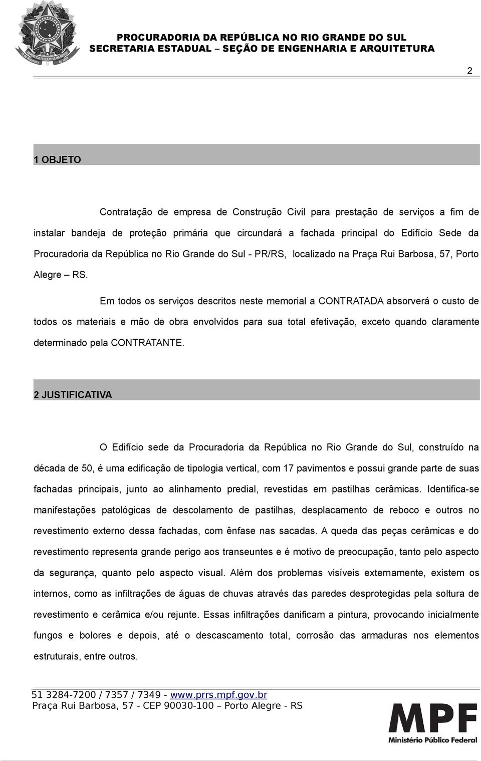 Em todos os serviços descritos neste memorial a CONTRATADA absorverá o custo de todos os materiais e mão de obra envolvidos para sua total efetivação, exceto quando claramente determinado pela