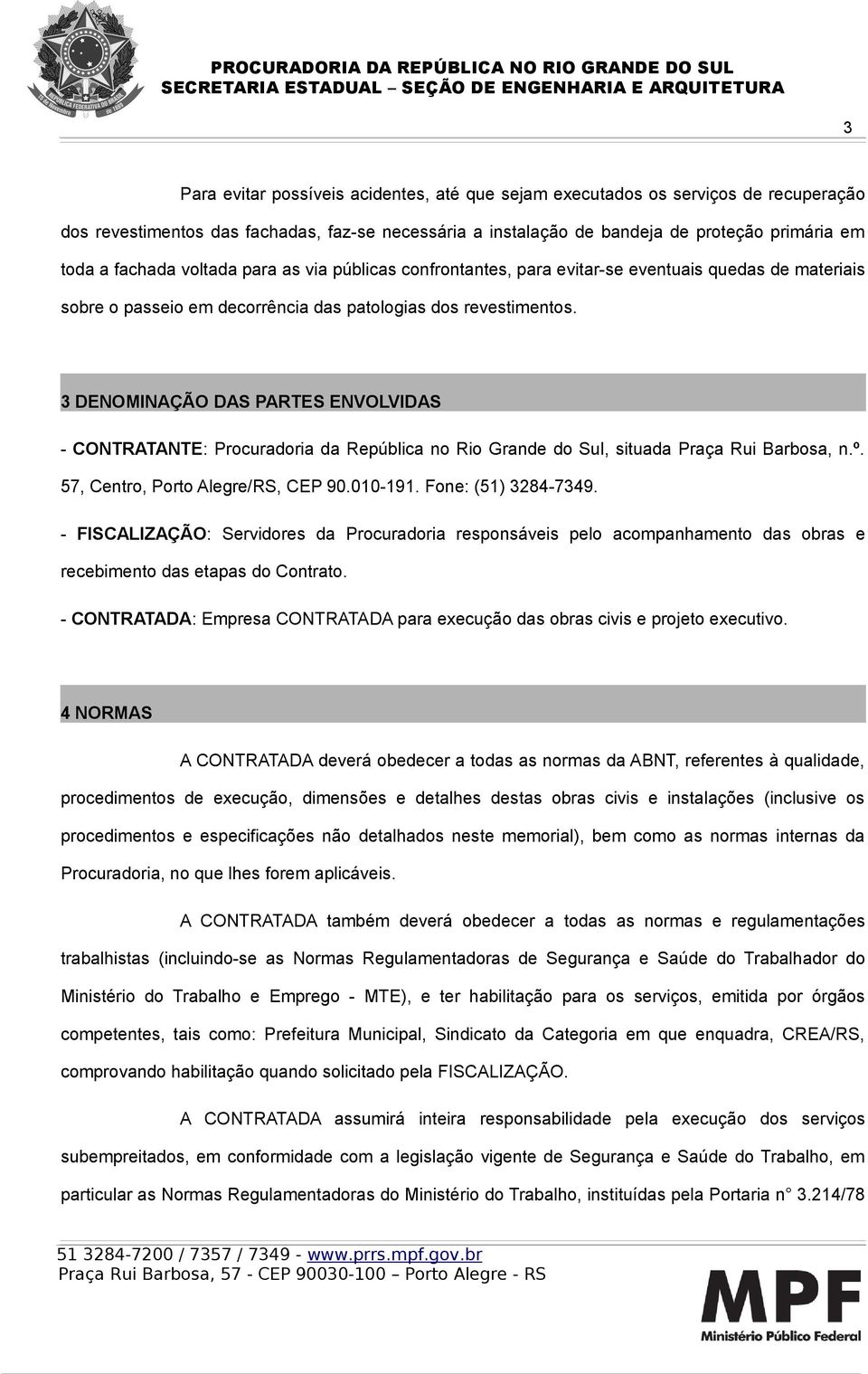 3 DENOMINAÇÃO DAS PARTES ENVOLVIDAS - CONTRATANTE: Procuradoria da República no Rio Grande do Sul, situada Praça Rui Barbosa, n.º. 57, Centro, Porto Alegre/RS, CEP 90.010-191. Fone: (51) 3284-7349.