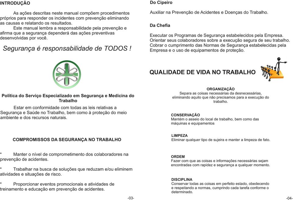 Do Cipeiro Auxiliar na Prevenção de Acidentes e Doenças do Trabalho. Da Chefia Executar os Programas de Segurança estabelecidos pela Empresa.