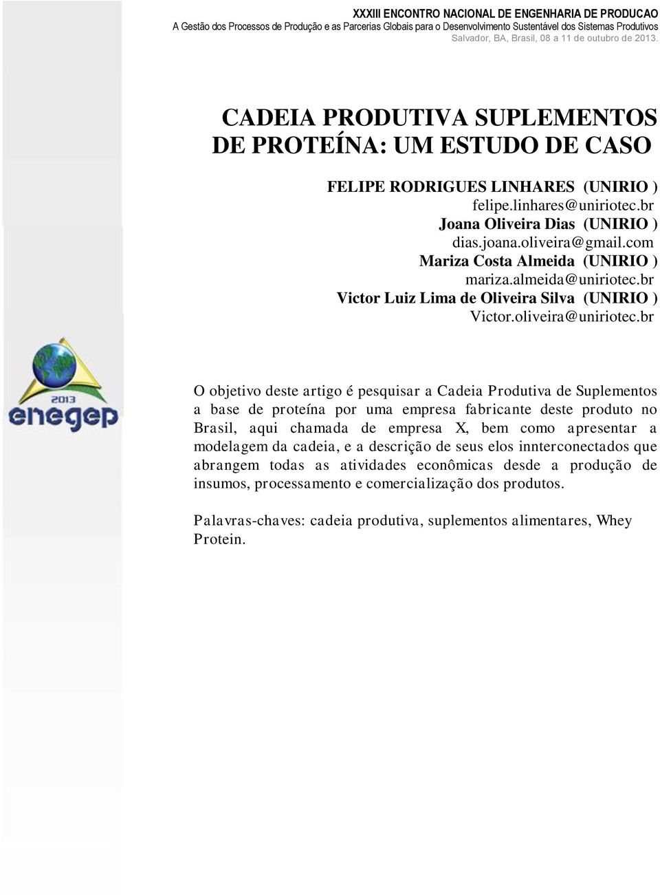 br O objetivo deste artigo é pesquisar a Cadeia Produtiva de Suplementos a base de proteína por uma empresa fabricante deste produto no Brasil, aqui chamada de empresa X, bem como apresentar