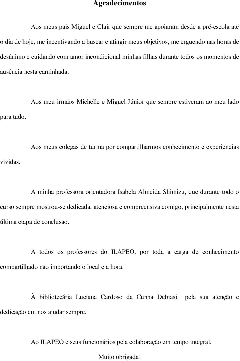 Aos meus colegas de turma por compartilharmos conhecimento e experiências A minha professora orientadora Isabela Almeida Shimizu, que durante todo o curso sempre mostrou-se dedicada, atenciosa e