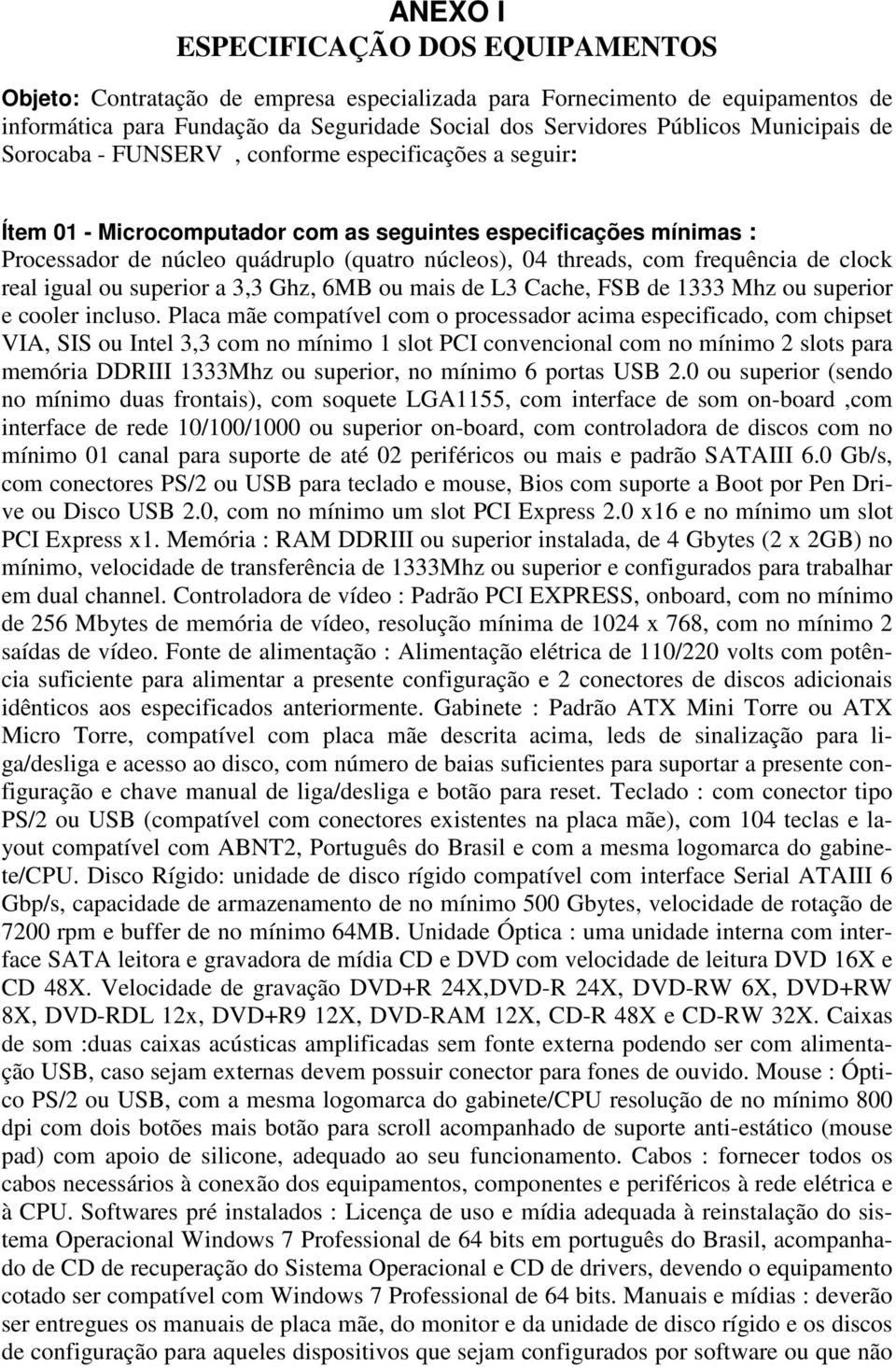 com frequência de clock real igual ou superior a 3,3 Ghz, 6MB ou mais de L3 Cache, FSB de 1333 Mhz ou superior e cooler incluso.