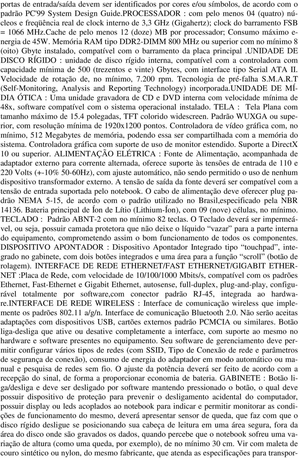 Cache de pelo menos 12 (doze) MB por processador; Consumo máximo e- nergia de 45W.