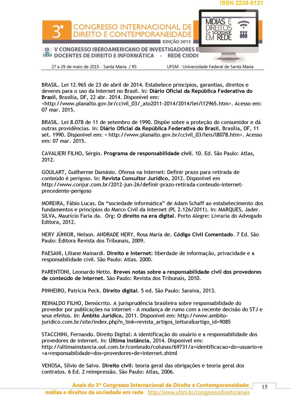 BRASIL. Lei 8.078 de 11 de setembro de 1990. Dispõe sobre a proteção do consumidor e dá outras providências. In: Diário Oficial da República Federativa do Brasil, Brasília, DF, 11 set. 1990. Disponível em: < http://www.