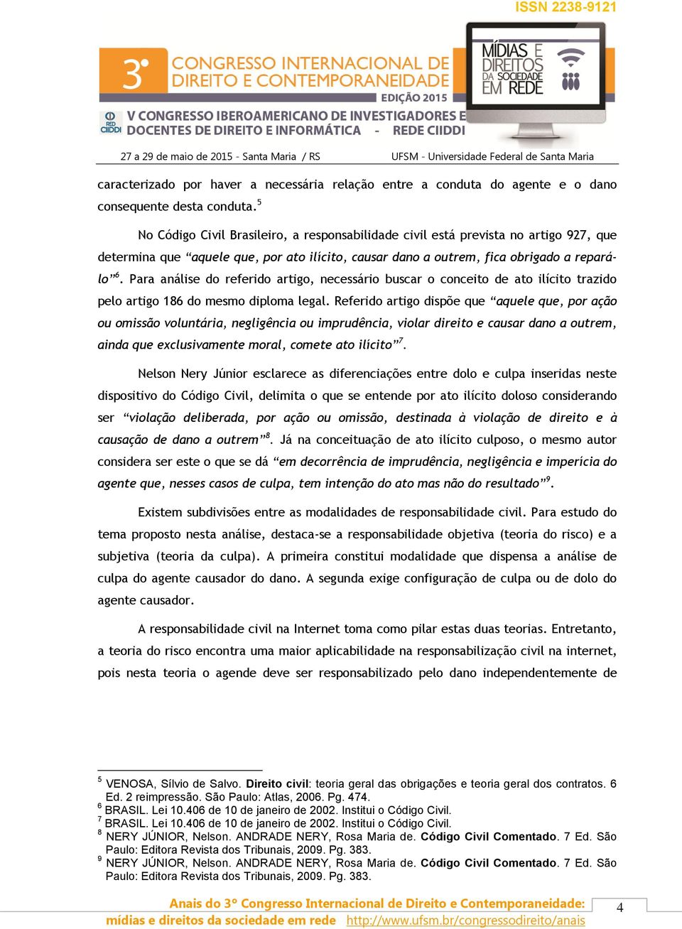 Para análise do referido artigo, necessário buscar o conceito de ato ilícito trazido pelo artigo 186 do mesmo diploma legal.