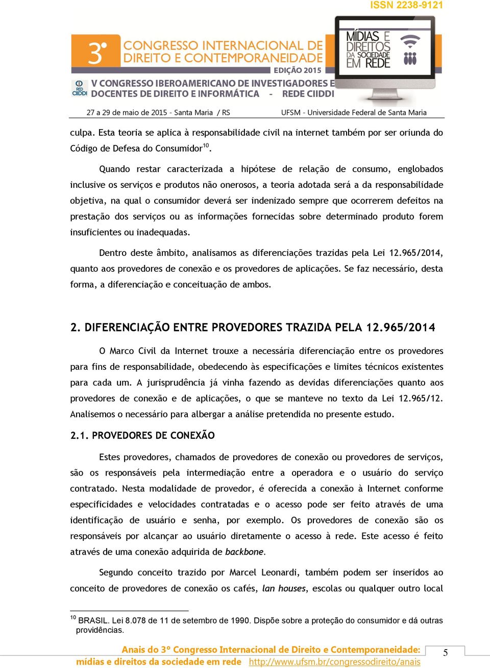 deverá ser indenizado sempre que ocorrerem defeitos na prestação dos serviços ou as informações fornecidas sobre determinado produto forem insuficientes ou inadequadas.