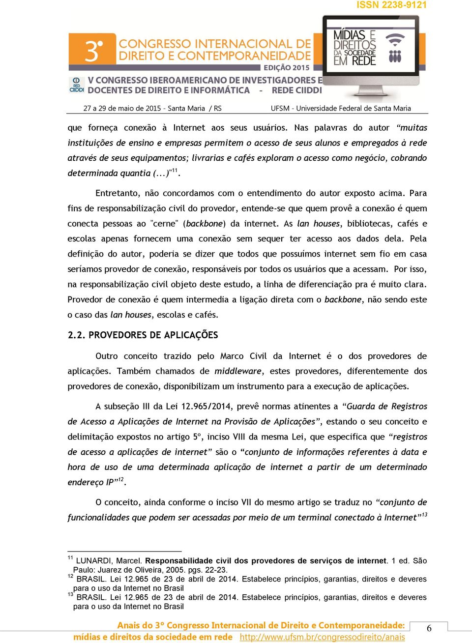 cobrando determinada quantia (...)" 11. Entretanto, não concordamos com o entendimento do autor exposto acima.