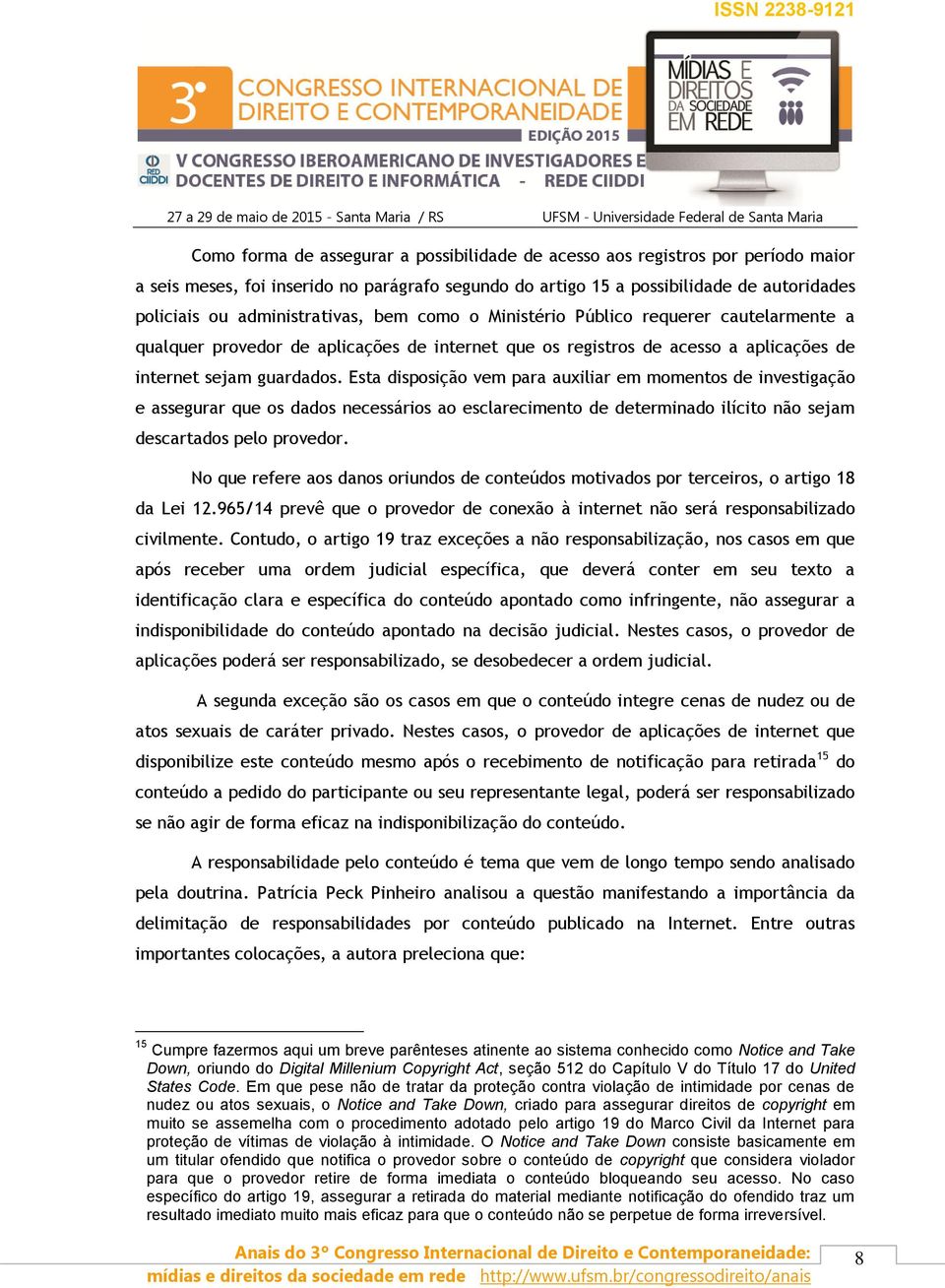 Esta disposição vem para auxiliar em momentos de investigação e assegurar que os dados necessários ao esclarecimento de determinado ilícito não sejam descartados pelo provedor.