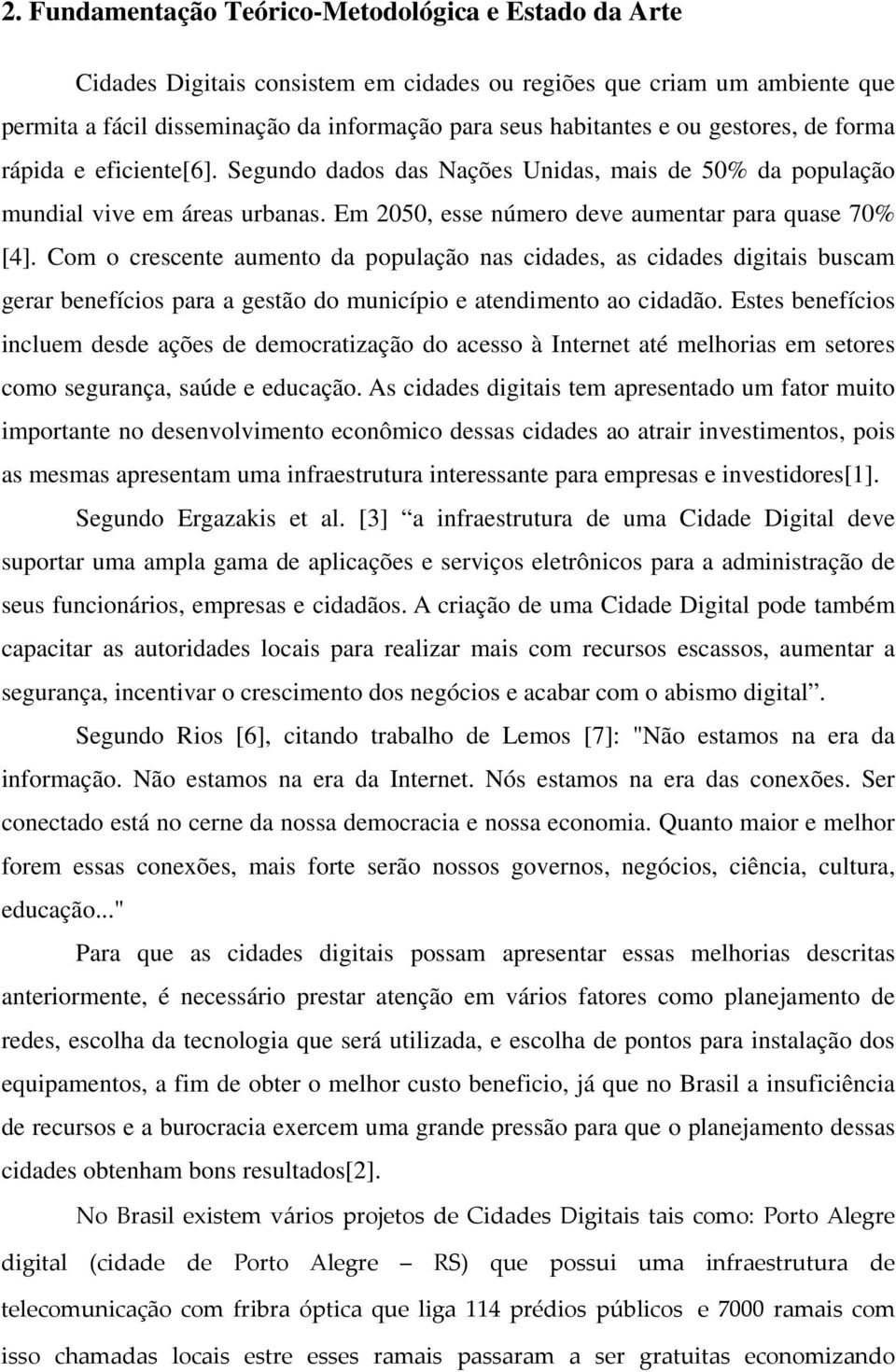 Com o crescente aumento da população nas cidades, as cidades digitais buscam gerar benefícios para a gestão do município e atendimento ao cidadão.