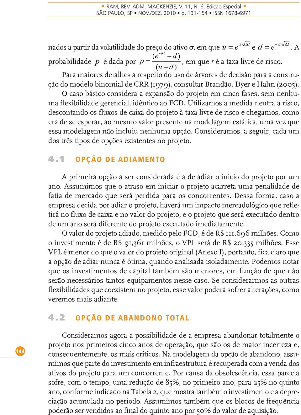 O caso básico considera a expansão do projeto em cinco fases, sem nenhuma flexibilidade gerencial, idêntico ao FCD.