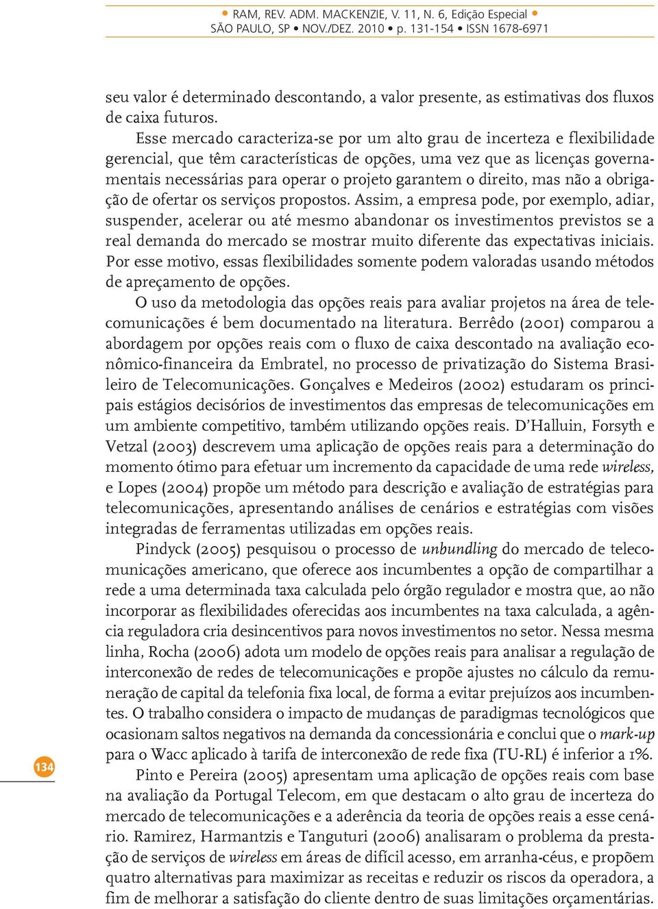 garantem o direito, mas não a obrigação de ofertar os serviços propostos.