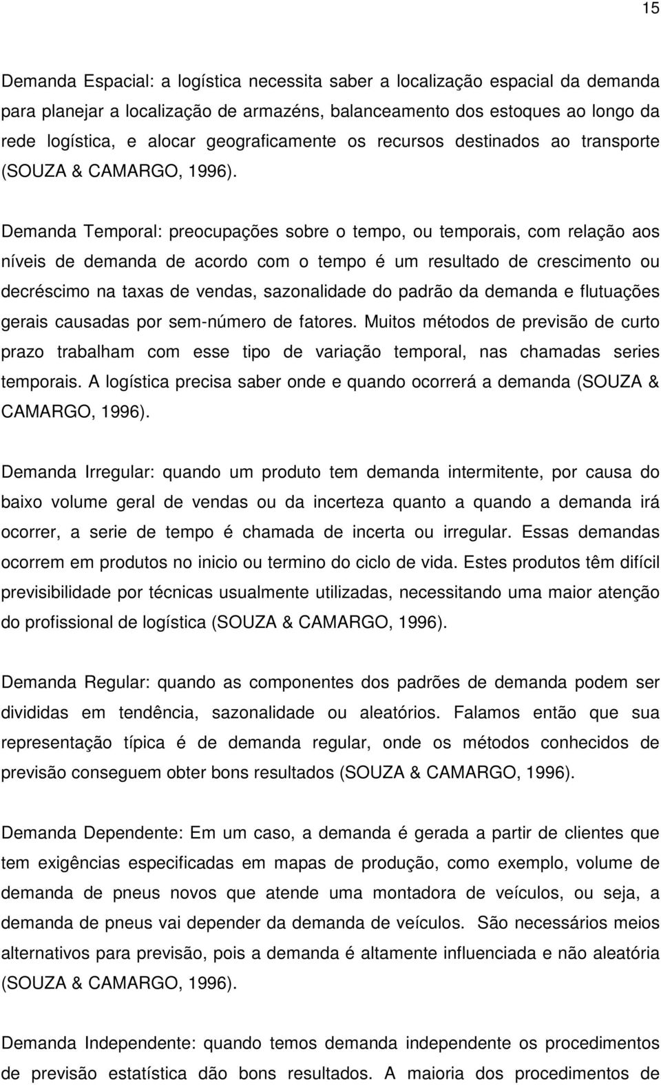 Demanda Temporal: preocupações sobre o tempo, ou temporais, com relação aos níveis de demanda de acordo com o tempo é um resultado de crescimento ou decréscimo na taxas de vendas, sazonalidade do