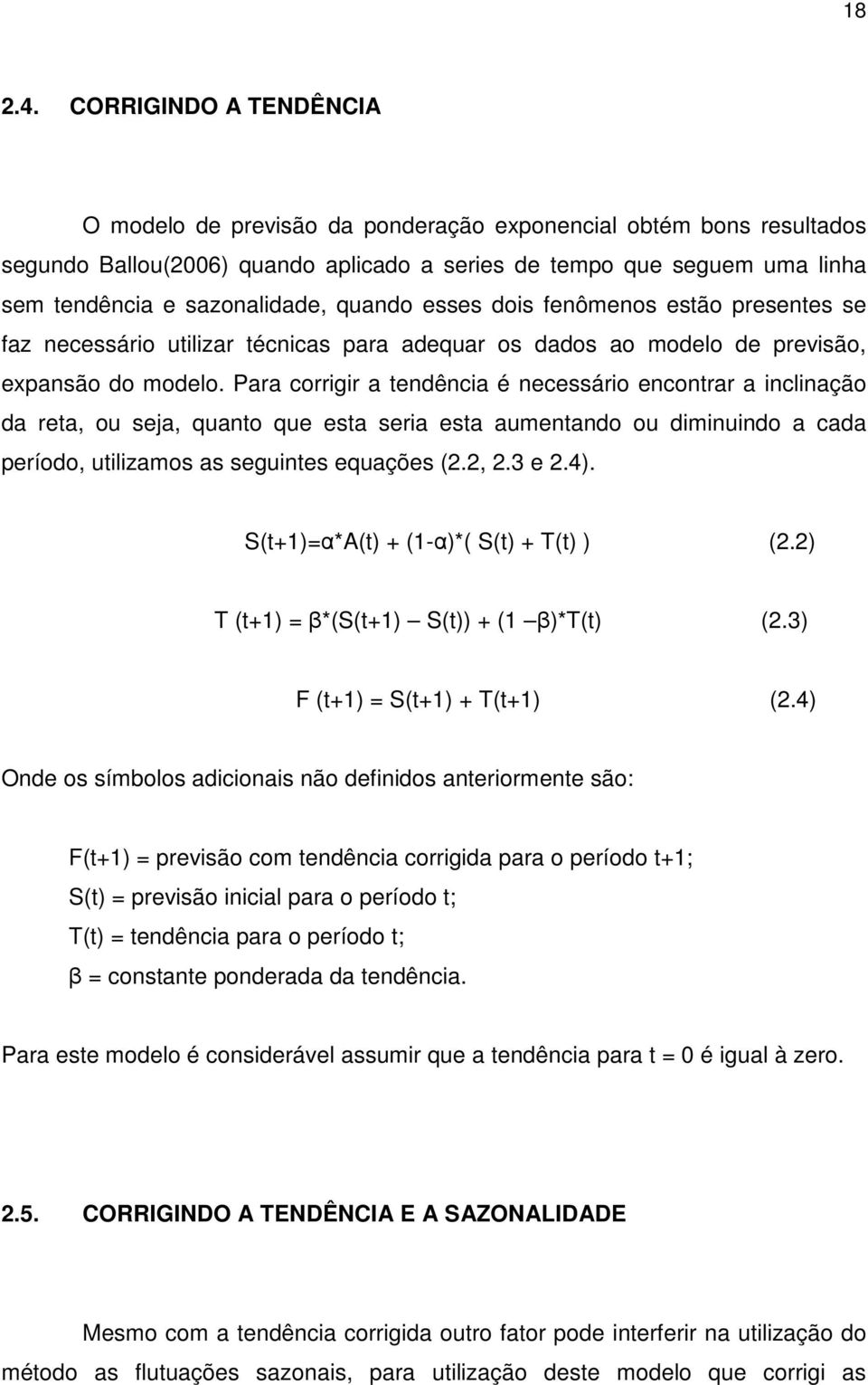 quando esses dois fenômenos estão presentes se faz necessário utilizar técnicas para adequar os dados ao modelo de previsão, expansão do modelo.