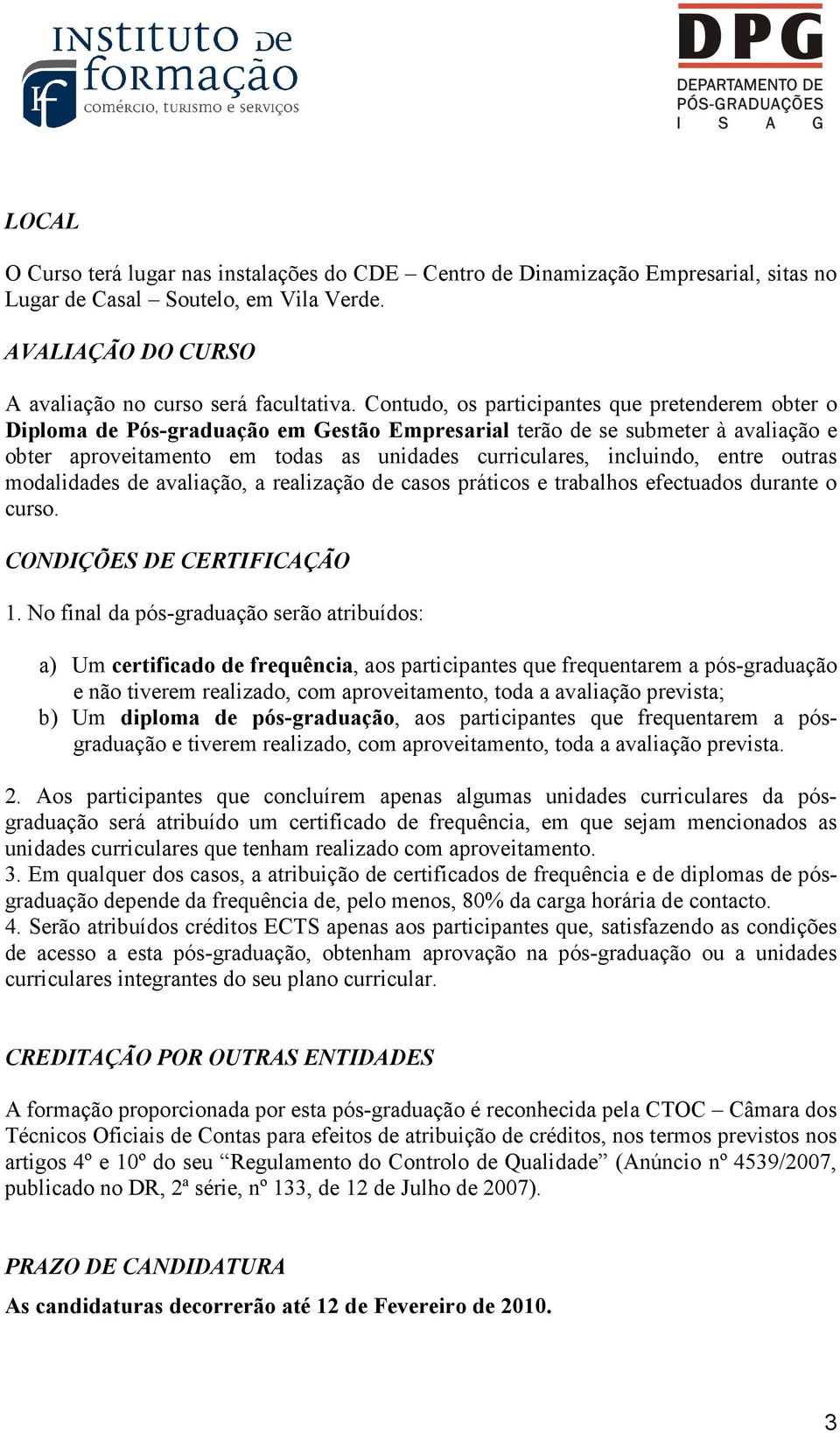 entre outras modalidades de avaliação, a realização de casos práticos e trabalhos efectuados durante o curso. CONDIÇÕES DE CERTIFICAÇÃO 1.