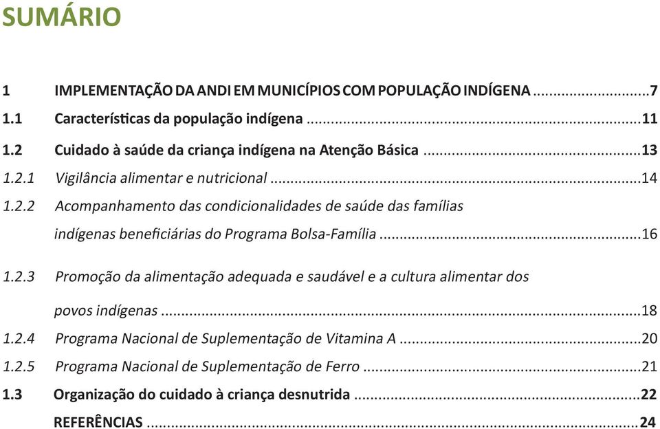 ..16 1.2.3 Promoção da alimentação adequada e saudável e a cultura alimentar dos povos indígenas...18 1.2.4 Programa Nacional de Suplementação de Vitamina A.