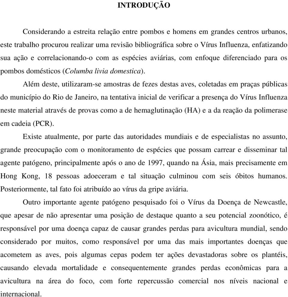 Além deste, utilizaram-se amostras de fezes destas aves, coletadas em praças públicas do município do Rio de Janeiro, na tentativa inicial de verificar a presença do Vírus Influenza neste material