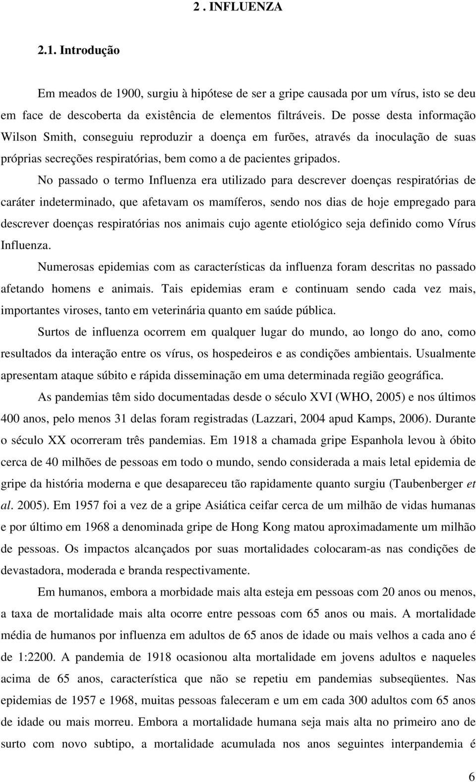 No passado o termo Influenza era utilizado para descrever doenças respiratórias de caráter indeterminado, que afetavam os mamíferos, sendo nos dias de hoje empregado para descrever doenças