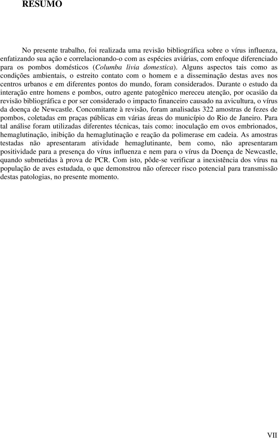 Alguns aspectos tais como as condições ambientais, o estreito contato com o homem e a disseminação destas aves nos centros urbanos e em diferentes pontos do mundo, foram considerados.