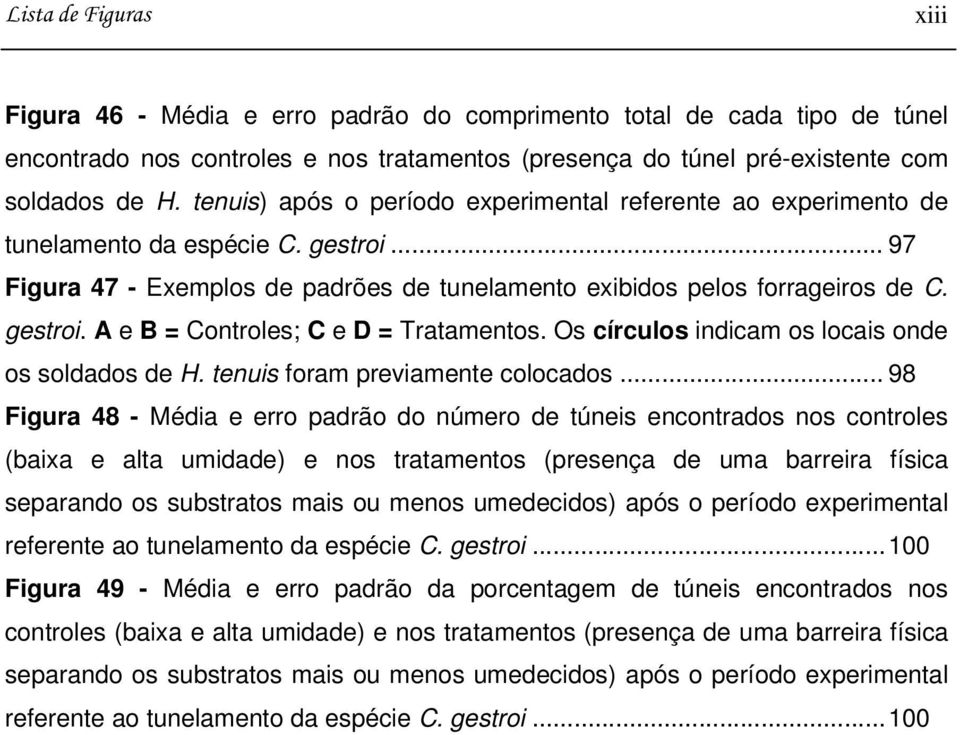 Os círculos indicam os locais onde os soldados de H. tenuis foram previamente colocados.