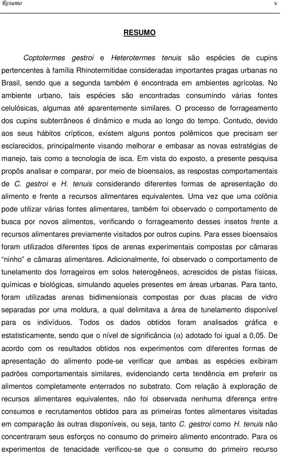 O processo de forrageamento dos cupins subterrâneos é dinâmico e muda ao longo do tempo.